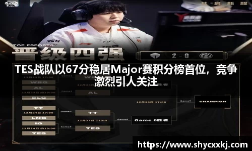 TES战队以67分稳居Major赛积分榜首位，竞争激烈引人关注