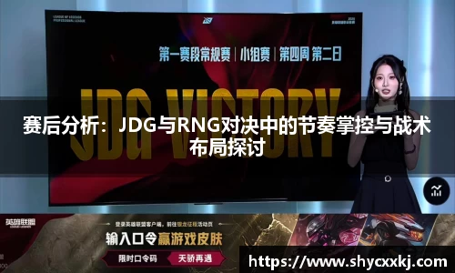 赛后分析：JDG与RNG对决中的节奏掌控与战术布局探讨