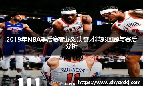 2019年NBA季后赛猛龙对决奇才精彩回顾与赛后分析