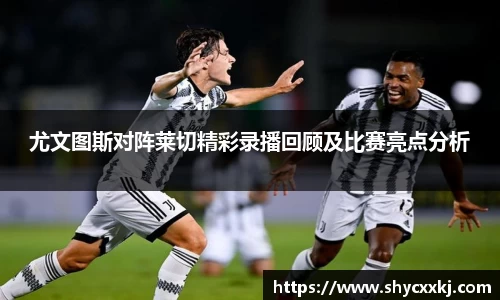 尤文图斯对阵莱切精彩录播回顾及比赛亮点分析