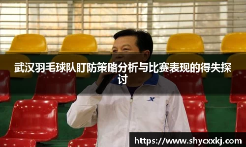 武汉羽毛球队盯防策略分析与比赛表现的得失探讨